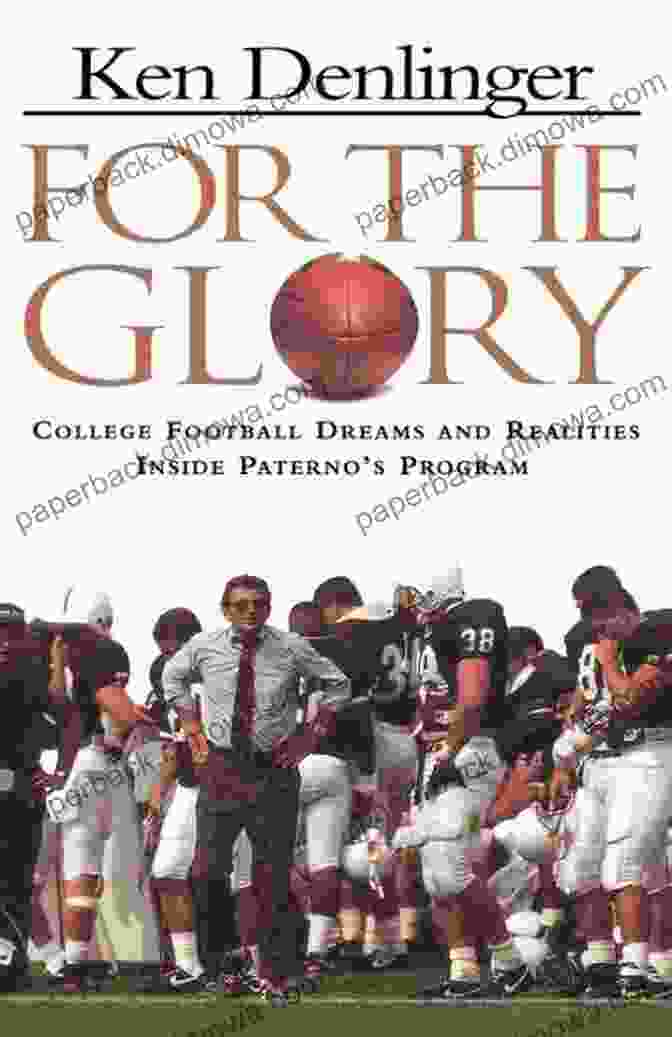 Joe Paterno Coaching For The Glory: College Football Dreams And Realities Inside Paterno S Program