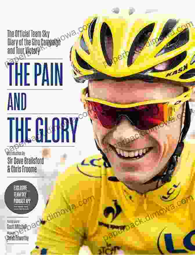 The Official Team Sky Diary Of The Giro Campaign And Tour Victory The Pain And The Glory: The Official Team Sky Diary Of The Giro Campaign And Tour Victory