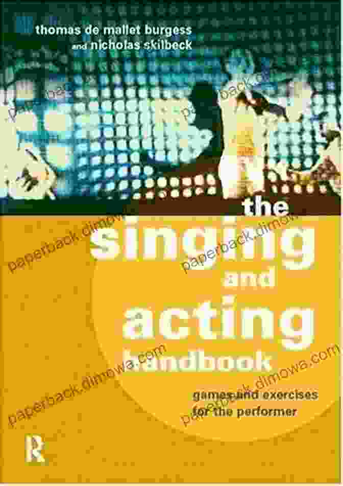 The Singing And Acting Handbook: A Comprehensive Guide To Vocal And Dramatic Excellence The Singing And Acting Handbook: Games And Exercises For The Performer