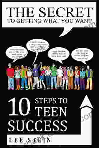 The Secret To Getting What You Want: 10 Steps To Teen Success