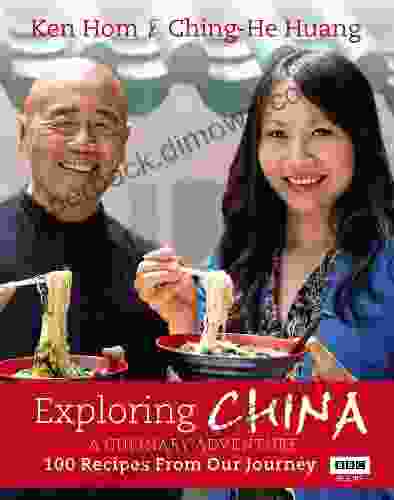 Exploring China: A Culinary Adventure: 100 Recipes From Our Journey