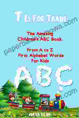 T Is For Train: The Amazing Children S ABC From A To Z First Alphabet Words For Kids (Fun Early Learning 1)