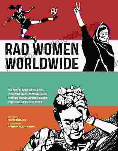 Rad Women Worldwide: Artists And Athletes Pirates And Punks And Other Revolutionaries Who Shaped History