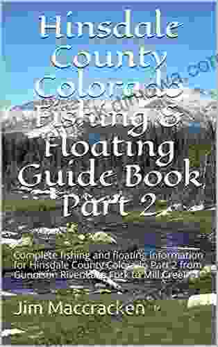 Hinsdale County Colorado Fishing Floating Guide Part 2: Complete Fishing And Floating Information For Hinsdale County Colorado Part 2 From Gunnison River Lake Fork To Mill Creek