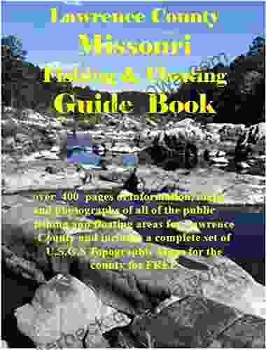 Lawrence County Missouri Fishing Floating Guide Book: Complete Fishing And Floating Information For Lawrence County Missouri (Missouri Fishing Floating Guide Books)