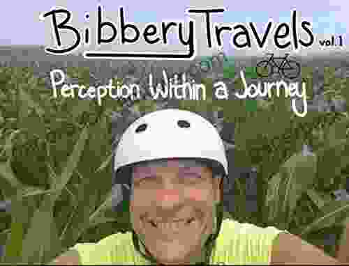 Bibbery Travels: Perception Within A Journey Vol 1