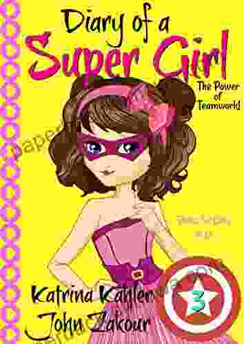 Diary of a Super Girl 3: The Power of Teamwork : for Girls 9 12