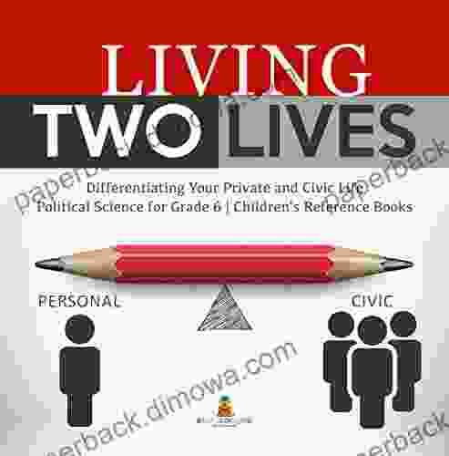 Living Two Lives : Differentiating Your Private And Civic Life Political Science For Grade 6 Children S Reference Books: Differentiating Your Private For Grade 6 Children S Reference