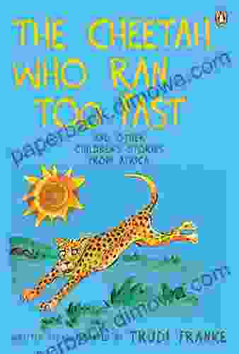 The Cheetah Who Ran Too Fast: and other children s stories from Africa