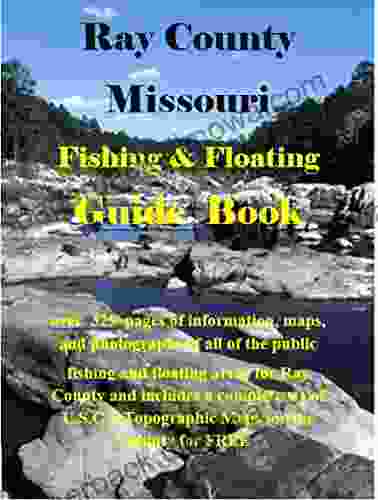 Ray County Missouri Fishing Floating Guide Book: Complete Fishing And Floating Information For Ray County Missouri (Missouri Fishing Floating Guide Books)