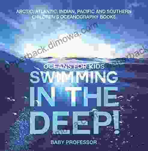 Swimming In The Deep Oceans For Kids Arctic Atlantic Indian Pacific And Southern Children S Oceanography