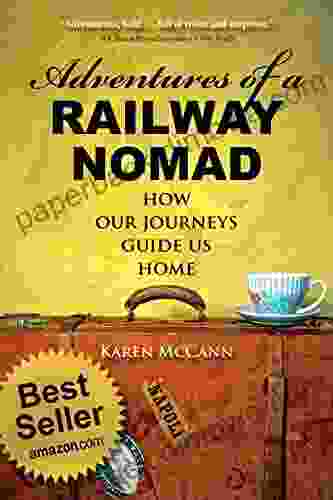 Adventures Of A Railway Nomad: How Our Journeys Guide Us Home