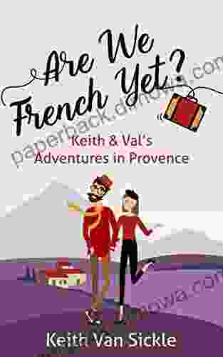 Are We French Yet? Keith Val s Adventures in Provence