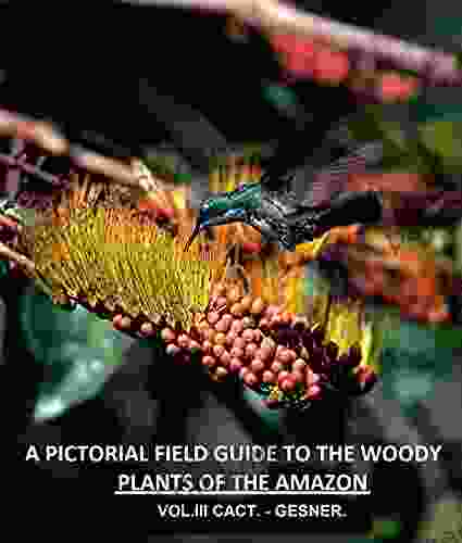 A Pictorial Field Guide To The Woody Plants Of The Amazon VOL III: CACTACEAE GESNERIACEAE