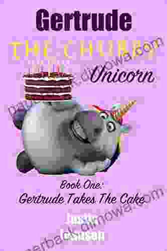 For Kids:Gertrude The Chubby Unicorn:Gertrude Takes The Cake: A Fun Filled Fantasy Adventure Chapter With Mystery Humor And Unicorns For Kids Ages 6 8 9 12