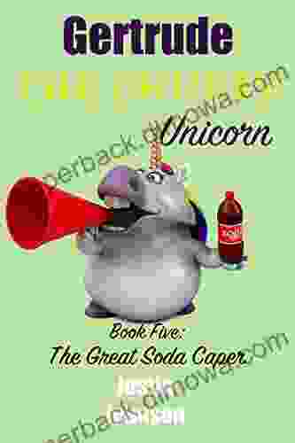 For Kids: Gertrude The Chubby Unicorn:The Great Soda Caper: A Fun Filled Fantasy Adventure Chapter With Mystery Humor And Unicorns For Kids Ages 6 8 9 12