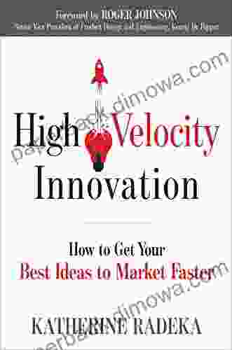 High Velocity Innovation: How To Get Your Best Ideas To Market Faster