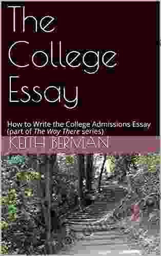 The College Essay: How To Write The College Admissions Essay (part Of The Way There Series)