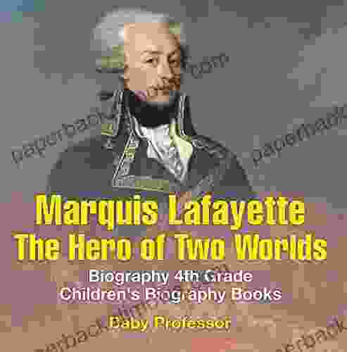 Marquis De Lafayette: The Hero Of Two Worlds Biography 4th Grade Children S Biography