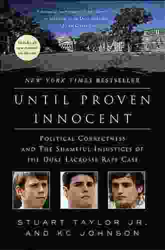 Until Proven Innocent: Political Correctness And The Shameful Injustices Of The Duke Lacrosse Rape Case