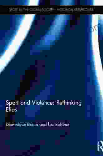 Sport And Violence: Rethinking Elias (Sport In The Global Society Historical Perspectives)