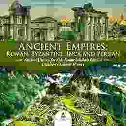 Ancient Empires : Roman Byzantine Inca And Persian Ancient History For Kids Junior Scholars Edition Children S Ancient History