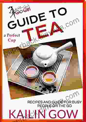 Kailin Gow S Go Girl Guide To The Perfect Cup: TEA (Kailin Gow S Go Girl 2)