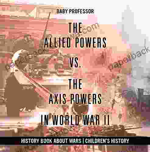 The Allied Powers Vs The Axis Powers In World War II History About Wars Children S History