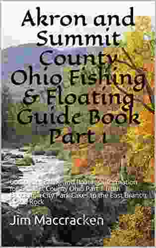 Akron And Summit County Ohio Fishing Floating Guide Part 1: Complete Fishing And Floating Information For Summit County Ohio Part 1 From Barbarton (Ohio Fishing Floating Guide 77)