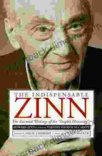 The Indispensable Zinn: The Essential Writings Of The People S Historian