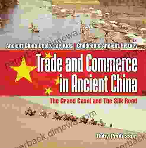 Trade And Commerce In Ancient China : The Grand Canal And The Silk Road Ancient China For Kids Children S Ancient History