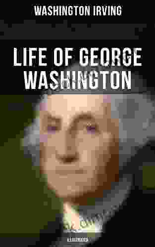 Life Of George Washington (Illustrated): Biography Of The First President Of The United States