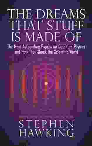 The Dreams That Stuff Is Made Of: The Most Astounding Papers Of Quantum Physics And How They Shook The Scientific World