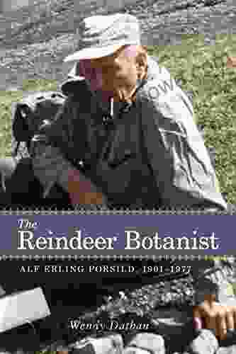 The Reindeer Botanist: Alf Erling Porsild 1901 1977 (Northern Lights 14)