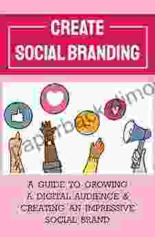 Create Social Branding: A Guide To Growing A Digital Audience Creating An Impressive Social Brand: Digital Brand Strategy