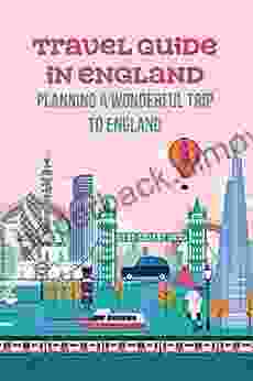 Travel Guide In England: Planning A Wonderful Trip To England: Travel In England