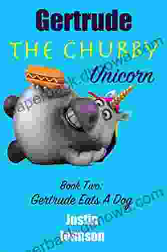 For Kids: Gertrude The Chubby Unicorn Gertrude Eats A Dog: A Fun Filled Fantasy Adventure Chapter With Mystery Humor And Unicorns For Kids Ages 6 8 9 12