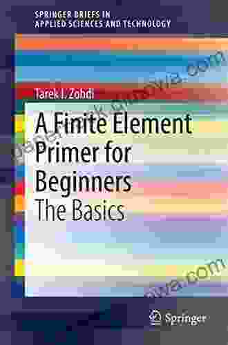 A Finite Element Primer For Beginners: The Basics (SpringerBriefs In Applied Sciences And Technology)