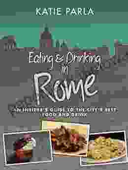 Eating Drinking In Rome: An Insider S Guide To The City S Best Food And Drink