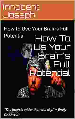 How To Use Your Brain S Full Potential