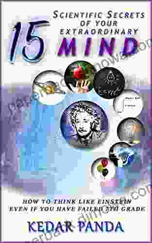 15 SCIENTIFIC SECRETS OF YOUR EXTRAORDINARY MIND: HOW TO THINK LIKE EINSTEIN EVEN IF YOU HAVE FAILED 7TH GRADE