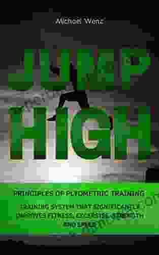 HIGH JUMP: THE PRINCIPLES OF PLYOMETRIC TRAINING: TRAINING SYSTEM THAT SIGNIFICANTLY IMPROVES FITNESS EXCERSISE STRENGTH AND SPEED