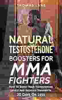 Natural Testosterone Boosters For MMA Fighters: How To Boost Your Testosterone Levels And Increase Stamina In 30 Days Or Less