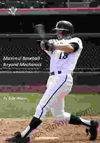 Maximal Baseball: Beyond Mechanics Todd Wilson