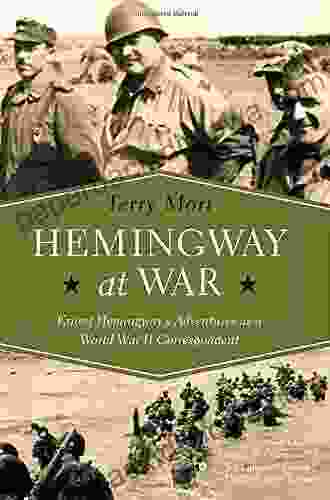 Hemingway at War: Ernest Hemingway s Adventures as a World War II Correspondent