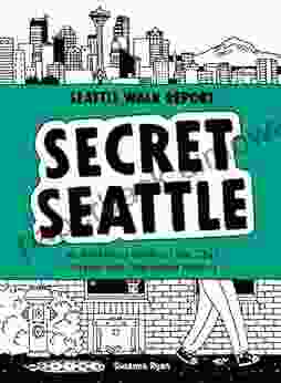 Secret Seattle (Seattle Walk Report): An Illustrated Guide To The City S Offbeat And Overlooked History