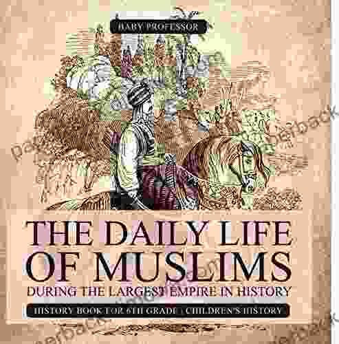 The Daily Life Of Muslims During The Largest Empire In History History For 6th Grade Children S History