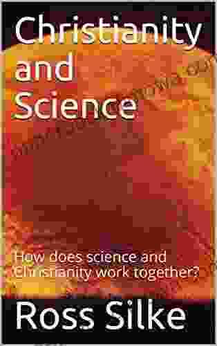 Christianity And Science: How Does Science And Christianity Work Together?