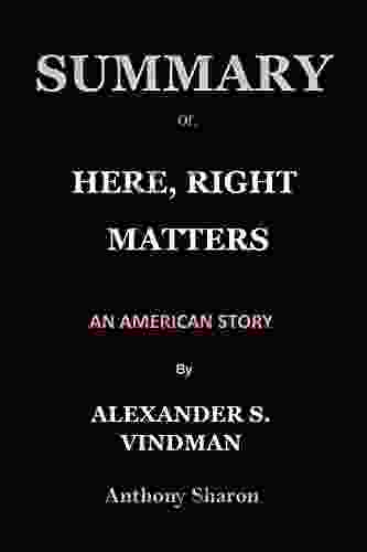 SUMMARY OF HERE RIGHT MATTERS BY ALEXANDER S VINDMAN: AN AMERICAN STORY