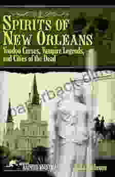 Spirits Of New Orleans: Voodoo Curses Vampire Legends And Cities Of The Dead (America S Haunted Road Trip)